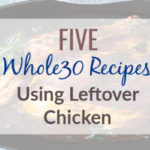 You can use precooked rotisserie chicken or leftover cooked chicken in recipes to help you save time.  Here are 5 whole30 recipes using leftover chicken. 