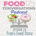 In Ep 22: Fran's Food Story, Val talks to Fran of @whole.chs.living who shares her story about spiraling into an eating disorder in her college years and how she overcame that with support and awareness. She also talks about what triggers her old disordered thoughts and what she would like to see more of portrayed on social media. 